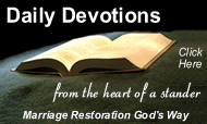 Daily Devotions from the heart of a stander. Marriage Restoration God's Way. Click Here.